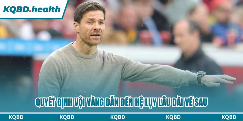 Quyết định vội vàng dẫn đến hệ lụy lâu dài về sau