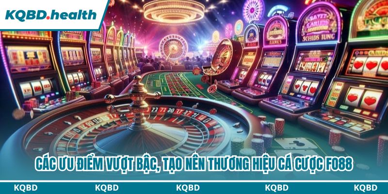 Các ưu điểm vượt bậc, tạo nên thương hiệu cá cược fo88