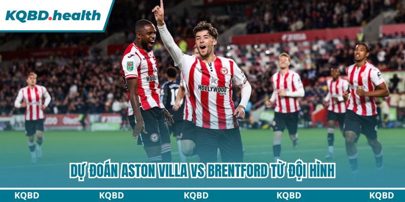 Dự đoán Aston Villa vs Brentford từ đội hình