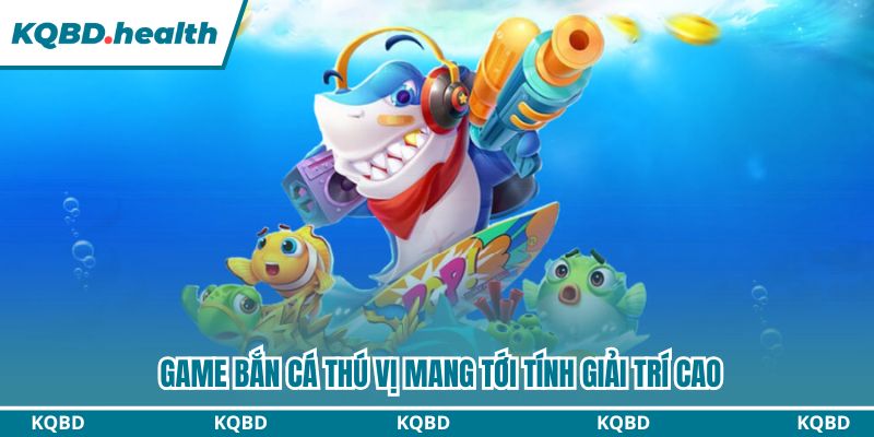 Game bắn cá thú vị mang tới tính giải trí cao