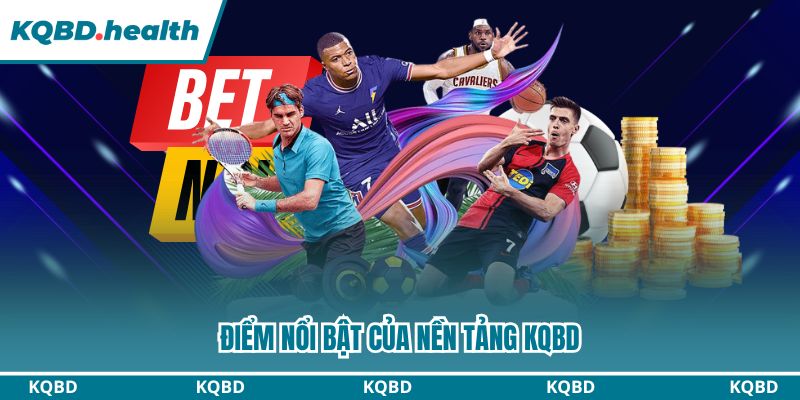 Điểm nổi bật của nền tảng KQBD