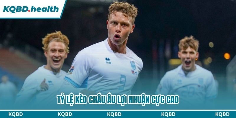 Tỷ lệ kèo Châu Âu lợi nhuận mang lại cao