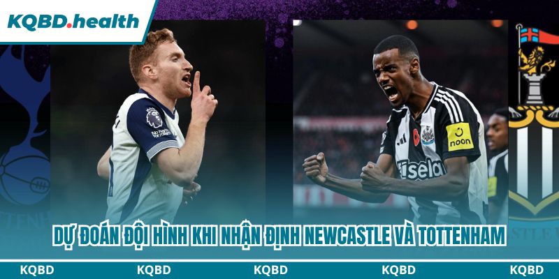 Dự đoán đội hình khi nhận định Newcastle và Tottenham