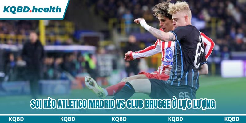 Soi kèo Atletico Madrid vs Club Brugge ở lực lượng